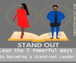 5 Powerful Ways to becoming a Stand-out Leader and Excel in Your Career.