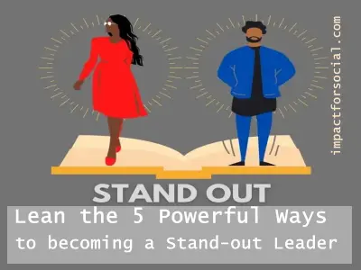 5 Powerful Ways to becoming a Stand-out Leader and Excel in Your Career.