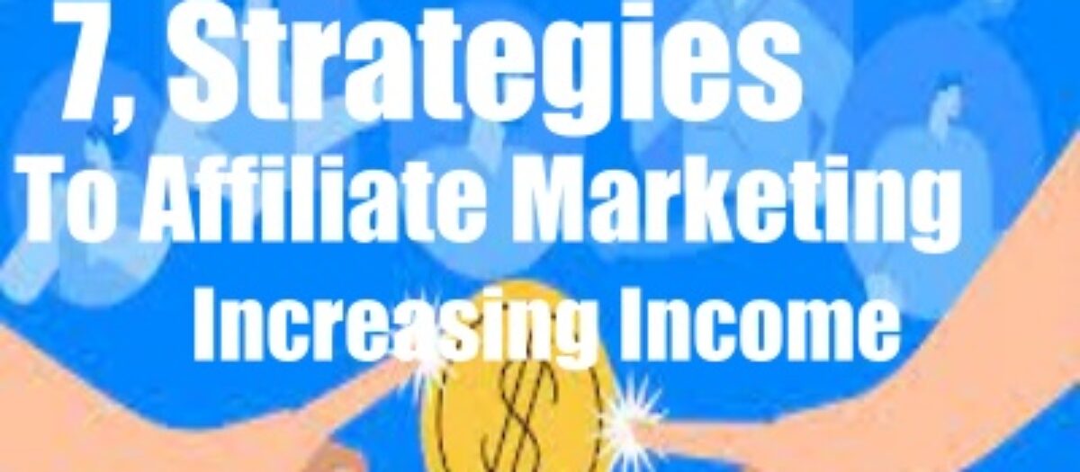 7 Strategies To Affiliate Marketing, A Sure Way To Increasing Your Residual Income